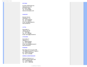Page 82$POTVNFS*OGPSNBUJPO$FOUFST
ESTONIA 
 
FUJITSU SERVICES OU 
Akadeemia tee 21G 
EE-12618 Tallinn 
Tel: +372 6519900 
www.ee.invia.fujitsu.com 
HUNGARY
Serware Szerviz 
Vizimolnár u. 2-4 
HU - 1031 Budapest
Tel: +36 1 2426331
Email: inbox@serware.hu 
www.serware.hu
LATVIA 
 
ServiceNet LV 
Jelgavas iela 36 
LV - 1055 Riga, 
Tel: +371 7460399 
Email: serviss@servicenet.lv
LITHUANIA 
 
ServiceNet LT 
Gaiziunu G. 3 
LT - 3009 KAUNAS 
Tel: +370 7400088 
Email: servisas@servicenet.lt 
www.servicenet.lt
ROMANIA...