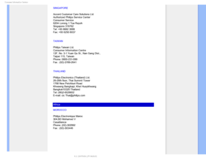 Page 90$POTVNFS*OGPSNBUJPO$FOUFST
SINGAPORE
Accord Customer Care Solutions Ltd 
Authorized Philips Service Center 
Consumer Service 
620A Lorong 1 Toa Rayoh 
Singapore 319762 
Tel: +65 6882 3999 
Fax: +65 6250 8037
TAIWAN
Philips Taiwan Ltd.
Consumer Information Centre
13F, No. 3-1 Yuan Qu St., Nan Gang Dist.,  
Taipei 115, Taiwan 
Phone: 0800-231-099
Fax : (02)-3789-2641
THAILAND
Philips Electronics (Thailand) Ltd.
26-28th floor, Thai Summit Tower 
1768 New Petchburi Road 
Khwaeng Bangkapi, Khet Huaykhwang...