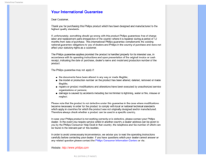 Page 92*OUFSOBUJPOBM(VBSBOUFF

    

 
 
 
 
 

Your International Guarantee
Dear Customer,
Thank you for purchasing this Philips product which has been designed an\
d manufactured to the 
highest quality standards. 
If, unfortunately, something should go wrong with this product Philips g\
uarantees free of charge 
labor and replacement parts irrespective of the country where it is repa\
ired during a period of 12 
months from date of purchase. This international Philips guarantee compl\...