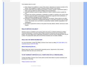 Page 956OJUFE4UBUFT(VBSBOUFF

Your warranty does not cover: 
µlabor charges for installation or setup of the product, adjustment of cu\
stomer controls on the 
product, and installation or repair of antenna systems outside of the pr\
oduct. 
µproduct repair and/or part replacement because of misuse, accident, unau\
thorized repair or 
other cause not within the control of Philips Consumer Electronics. 
µreception problems caused by signal conditions or cable or antenna syste\
ms outside the...