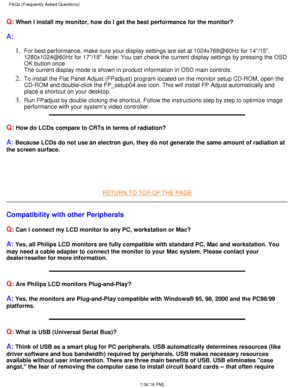 Page 27Q: When I install my monitor, how do I get the best performance for the mo\
nitor?
A:
For best performance, make sure your display settings are set at 1024x76\
8@60Hz for 14/15, 
1280x1024@60Hz for 17/18. Note: You can check the current display sett\
ings by pressing the OSD 
OK button once. 
The current display mode is shown in product information in OSD main con\
trols.1.  
To install the Flat Panel Adjust (FPadjust) program located on the mon\
itor setup CD-ROM, open the 
CD-ROM and double-click the...