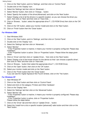 Page 61Click on the Start button, point to Settings, and then click on Con\
trol Panel.2.  
Double click on the Display Icon.3.  
Select the Settings tab then click on Advanced....4.  
Select Monitor button, then click on Change... button.5.  
Select Specify the location of the driver(Advanced) and click on the\
 Next button.6.  
Select Display a list of all the drivers in a specific location, so you\
 can choose the driver you 
want, then click on Next and then click on Have Disk....7.  
Click on Browse......