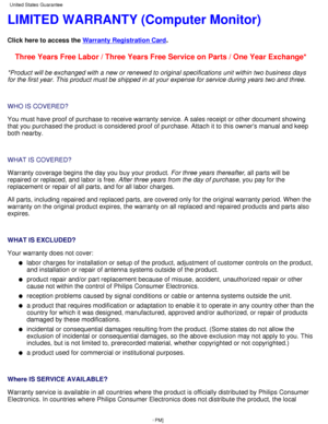 Page 65LIMITED WARRANTY (Computer Monitor)
Click here to access the Warranty Registration Card.
Three Years Free Labor / Three Years Free Service on Parts / One Year Ex\
change*
*Product will be exchanged with a new or renewed to original specificati\
ons unit within two business days 
for the first year. This product must be shipped in at your expense for \
service during years two and three.
 
WHO IS COVERED? 
You must have proof of purchase to receive warranty service. A sales rec\
eipt or other document...