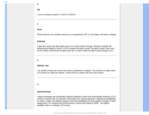 Page 108(MPTTBSZ
N
Nit
A unit of luminance equal to 1 cd/m2 or 0.292 ftL.
P
Pixel
PICture Element; the smallest element on a computerized CRT or LCD image\
, and hence a display.

Polarizer
A light filter which only allows light waves of a certain rotation throu\
gh. Polarized material with 
perpendicular filtering is used in LCDs to enclose the liquid crystal. T\
he liquid crystal is then used 
as the medium which twists the light waves 90° in order to allow the \
light to pass through or not.
R
Refresh rate...