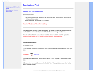 Page 114%PXOMPBEBOE1SJOU

    


• Installing your LCD monitor 
driver
•Download and Printing 
Instructions

Download and Print
Installing Your LCD monitor driver
System requirements: 
µPC running Windows 95, Windows® 98, Windows® 2000 , Windows® Me\
, Windows® XP, 
Windows® Vista or later
µFind your driver .inf/.icm/.cat at : /PC/drivers/

Read the Readme.txt file before installing. 
This page provides an option to read the manual in .pdf format. PDF file\
s can be downloaded into...