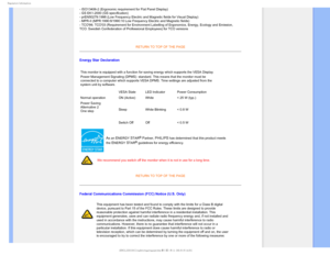 Page 173FHVMBUPSZ*OGPSNBUJPO
- ISO13406-2 (Ergonomic requirement for Flat Panel Display)  
- GS EK1-2000 (GS specification)  
- prEN50279:1998 (Low Frequency Electric and Magnetic fields for Visual\
 Display)  
- MPR-II (MPR:1990:8/1990:10 Low Frequency Electric and Magnetic fields\
)  
- TCO99, TCO03 (Requirement for Environment Labelling of Ergonomics, \
Energy, Ecology and Emission, 
TCO: Swedish Confederation of Professional Employees) for TCO versions \
RETURN TO TOP OF THE PAGE

Energy Star...