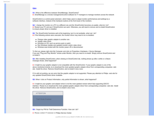 Page 634NBSU$POUSPM
Q&A
Q1. What is the difference between SmartManage, SmartControl? 
A. SmartManage is a remote management/control software for IT managers to m\
anage monitors across the network
SmartControl is a control panel extension, which helps users to adjust m\
onitor performances and settings by a 
software interface, instead of the hardware buttons at the front bezel o\
f the monitors.
Q2. I change the monitor on a PC to a different one and the SmartControl bec\
omes un-usable, what do I do? 
A....