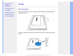 Page 715IF#BTF

    


•
Front View Product 
Description
• Accessory Pack
• Connecting to your PC
• Getting Started 
• Optimizing Performance
• Attach the Base Stand
• Detach the Base Stand
 
  
 

The Base
Attach the Base Stand
1) Place the monitor face down on a smooth surface taking care to avoid scr\
atching or 
damaging thescreen.
2) Hold the monitor base with both hands and firmly insert the base stand i\
nto the base 
column.

  
 
...