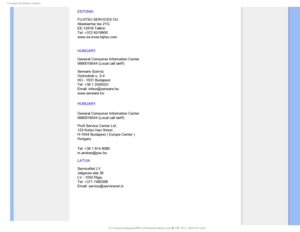 Page 87$POTVNFS*OGPSNBUJPO$FOUFST
ESTONIA 
 
FUJITSU SERVICES OU 
Akadeemia tee 21G 
EE-12618 Tallinn 
Tel: +372 6519900 
www.ee.invia.fujitsu.com 
HUNGARY


General Consumer Information Center  
0680018544 (Local call tariff) 
 
Serware Szerviz 
Vizimolnár u. 2-4 
HU - 1031 Budapest  
Tel: +36 1 2426331 
Email: inbox@serware.hu 
www.serware.hu
HUNGARY

General Consumer Information Center  
0680018544 (Local call tariff) 
 
Profi Service Center Ltd. 
123 Kulso-Vaci Street , 
H-1044 Budapest ( Europe...