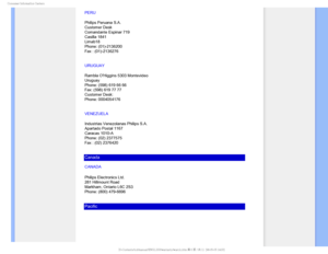 Page 91$POTVNFS*OGPSNBUJPO$FOUFST
PERU
Philips Peruana S.A.
Customer Desk
Comandante Espinar 719
Casilla 1841
Limab18
Phone: (01)-2136200
Fax : (01)-2136276
URUGUAY
Rambla OHiggins 5303 Montevideo
Uruguay
Phone: (598) 619 66 66
Fax: (598) 619 77 77
Customer Desk:
Phone: 0004054176
VENEZUELA
Industrias Venezolanas Philips S.A.
Apartado Postal 1167
Caracas 1010-A
Phone: (02) 2377575
Fax : (02) 2376420
Canada
CANADA
Philips Electronics Ltd.
281 Hillmount Road
Markham, Ontario L6C 2S3
Phone: (800) 479-6696...