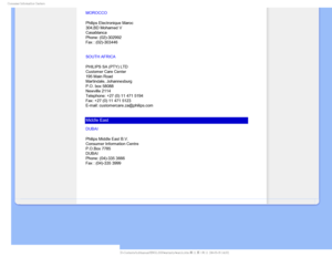 Page 96$POTVNFS*OGPSNBUJPO$FOUFST
MOROCCO
Philips Electronique Maroc
304,BD Mohamed V
Casablanca
Phone: (02)-302992
Fax : (02)-303446
SOUTH AFRICA
PHILIPS SA (PTY) LTD
Customer Care Center
195 Main Road
Martindale, Johannesburg
P.O. box 58088
Newville 2114
Telephone: +27 (0) 11 471 5194
Fax: +27 (0) 11 471 5123
E-mail: customercare.za@philips.com
Middle East
DUBAI
Philips Middle East B.V.
Consumer Information Centre
P.O.Box 7785
DUBAI
Phone: (04)-335 3666
Fax : (04)-335 3999

   ...