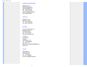 Page 72
Consumer Information Centers
BOSNIA & HERZEGOVINA  
 
Megatrend d.o.o.  
Bosnia&Herzegovina  
Džemala Bijedica 2/II  
BA - 71000 Sarajevo  
Tel: +387 33 613 166  
Email: info@megatrend.ba  
www.megatrend.ba 
CROATIA
 
 
Renoprom d.o.o. 
Mlinska 5, Strmec 
HR - 41430 Samobor 
Tel: +385 1 333 0974
ESTONIA 
 
FUJITSU SERVICES OU 
Akadeemia tee 21G 
EE-12618 Tallinn 
Tel: +372 6519900 
www.ee.invia.fujitsu.com 
HUNGARY
 
 
Profi Service  
Hungary 
Külso-Váci út 123  
HU - 1044 Budapest  
Tel: +36 1 814...