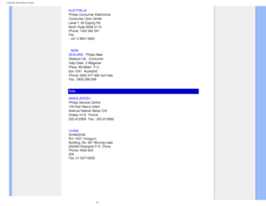 Page 77
Consumer Information Centers
AUSTRALIA 
Philips Consumer Electronics 
Consumer Care Center 
Level 1, 65 Epping Rd 
North Ryde NSW 2113 
Phone: 1300 363 391 
Fax 
: +61 2 9947 0063
 NEW 
ZEALAND
 Philips New 
Zealand Ltd.
 Consumer 
Help Desk
 2 Wagener 
Place, Mt.Albert
 P.O. 
box 1041
 Auckland 
Phone: 0800 477 999 (toll free) 
Fax : 0800 288 588
Asia
BANGLADESH 
Philips Service Centre 
100 Kazi Nazrul Islam 
Avenue Kawran Bazar C/A 
Dhaka-1215 Phone: 
(02)-812909
 Fax : (02)-813062
CHINA
 
SHANGHAI...