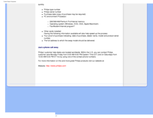 Page 86
United States Guarantee
quickly. 
l     Philips type number 
l     Philips serial number 
l     Purchase date (copy of purchase may be required) 
l     PC environment Processor: 
m     286/386/486/Pentium Pro/Internal memory 
m     Operating system (Windows, DOS, OS/2, Apple Macintosh) 
m     Fax/Modem/Internet program? 
l     Other cards installed 
Having the following information available will also help speed up the p\
rocess: 
l     Your proof of purchase indicating: date of purchase, dealer name,...