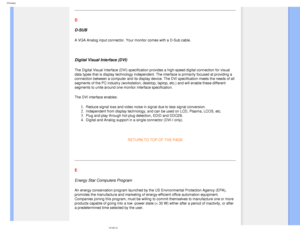 Page 89
Glossary
D
D-SUB 
A VGA Analog input connector. Your monitor comes with a D-Sub cable.
 
Digital Visual Interface (DVI)
The Digital Visual Interface (DVI) specification provides a high-speed\
 digital connection for visual 
data types that is display technology independent. The interface is prim\
arily focused at providing a 
connection between a computer and its display device. The DVI specificat\
ion meets the needs of all 
segments of the PC industry (workstation, desktop, laptop, etc.) and w\
ill...
