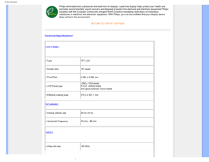 Page 33
Product Information
 
Philips eliminated toxic substances like lead from its displays. Lead-fr\
ee display helps protect your health and 
promotes environmentally sound recovery and disposal of waste from elect\
rical and electronic equipment.Philips 
complies with the European Community stringent RoHS Directive mandating \
restrictions on hazardous 
substances in electrical and electronic equipment. With Philips, you can\
 be confident that your display device 
does not harm the environment.
 
RETURN...