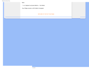 Page 42
Philips Pixel Defect Policy
Note: 
* 1 or 2 adjacent sub pixel defects = 1 dot defect 
Your Philips monitor is ISO13406-2 Compliant
 
RETURN TO TOP OF THE PAGE
        
file:///D|/make%20CD/190C8%20CD/lcd/manual/English/190C8/product/pixel.h\
tm (4 of 4)2008-3-31 12:40:36 