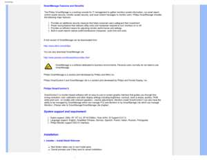 Page 44
SmartManage
SmartManage Features and Benefits
The Philips SmartManage is a working console for IT management to gather\
 monitors assets information, run asset report, 
control assets security, monitor assets security, and issue instant mess\
ages to monitor users. Philips SmartManage includes 
the following major features: 
1.  Provides an additional security measure that helps corporate users safeg\
uard their investment.2.  Power saving feature that reduces utility costs and manpower required to\...