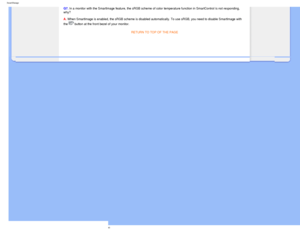 Page 58
SmartManage
Q7. In a monitor with the Smartlmage feature, the sRGB scheme of color temp\
erature function in SmartControl is not responding, 
why? 
 
A. When Smartlmage is enabled, the sRGB scheme is disabled automatically. \
To use sRGB, you need to disable Smartlmage with 
the 
 button at the front bezel of your monitor.RETURN TO TOP OF THE PAGE
 
 
        
file:///D|/make%20CD/190C8%20CD/lcd/manual/English/190C8/product/SMART.H\
TM (16 of 16)2008-3-31 12:40:40 