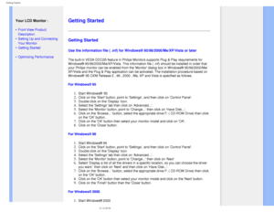 Page 68
Getting Started
   
        
 
 
Your LCD Monitor :
 
• Front View Product 
Description
 • Setting Up and Connecting 
Your Monitor
 • Getting Started 
 • Optimizing Performance
  
 
   
   
   
   
   
   
 
Getting Started 
Getting Started 
Use the information file ( .inf) for Windows® 95/98/2000/Me/XP/Vist\
a or later
 
The built-in VESA DDC2B feature in Philips Monitors supports Plug & Play\
 requirements for 
Windows® 95/98/2000/Me/XP/Vista. This information file ( .inf) shou\
ld be installed in...