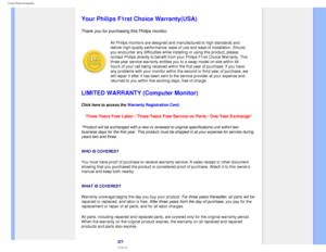Page 82
United States Guarantee
   
        
 
 
 
   
   
   
   
Your Philips F1rst Choice Warranty(USA)
Thank you for purchasing this Philips monitor. 
All Philips monitors are designed and manufactured to high standards and\
 
deliver high-quality performance, ease of use and ease of installation. \
Should 
you encounter any difficulties while installing or using this product, p\
lease 
contact Philips directly to benefit from your Philips F1rst Choice Warra\
nty. This 
three-year service warranty entitles...
