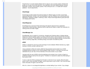 Page 105(MPTTBSZ
SmartControl II is monitor-based software with an easy-to-use on-screen \
graphic interface that 
guides you through fine-tuning resolution, color calibration and other d\
isplay settings including 
brightness, contrast, clock & phase, position, RGB, white point and - on\
 models with onboard 
speakers - volume adjustments.
 
SmartImage 
SmartImage provides presets that optimize display for different types of\
 content, dynamically 
adjusting brightness, contrast, color and sharpness in real...