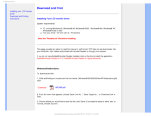 Page 109%PXOMPBEBOE1SJOU

  


• Installing your LCD monitor 
driver
•Download and Printing 
Instructions

Download and Print
Installing Your LCD monitor driver
System requirements: 
µPC running Windows 95, Windows® 98, Windows® 2000 , Windows® Me\
, Windows® XP, 
Windows® Vista or later
µFind your driver .inf/.icm/.cat at : /PC/drivers/

Read the Readme.txt file before installing. 
This page provides an option to read the manual in .pdf format. PDF file\
s can be downloaded into 
your...