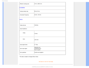 Page 341SPEVDU*OGPSNBUJPO
• Effective viewing area410.4 x 256.5 mm
SCANNING
• Vertical refresh rate56 Hz-76 Hz
• Horizontal Frequency 30 kHz - 83 kHz
VIDEO
• Video dot rate165 MHz
• Input impedance
- Video 75 ohm
- Sync 2.2K ohm
• Input signal levels 0.7 Vpp
• Sync input signal Separate sync
 Composite sync 
Sync on green

• Sync polarities
Positive and negative
* This data is subject to change without notice.

RETURN TO TOP OF THE PAGE
 ...