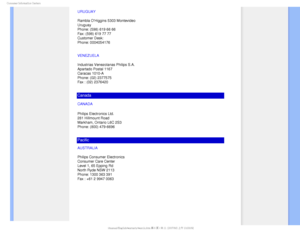 Page 87$POTVNFS*OGPSNBUJPO$FOUFST
URUGUAY
Rambla OHiggins 5303 Montevideo 
Uruguay 
Phone: (598) 619 66 66 
Fax: (598) 619 77 77 
Customer Desk: 
Phone: 0004054176
VENEZUELA
Industrias Venezolanas Philips S.A.
Apartado Postal 1167
Caracas 1010-A
Phone: (02) 2377575
Fax : (02) 2376420
Canada
CANADA
Philips Electronics Ltd.
281 Hillmount Road
Markham, Ontario L6C 2S3
Phone: (800) 479-6696
Pacific
AUSTRALIA
Philips Consumer Electronics
Consumer Care Center
Level 1, 65 Epping Rd
North Ryde NSW 2113
Phone: 1300...