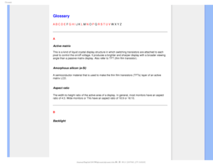 Page 99(MPTTBSZ

  



 
 
 
 

Glossary
A B C D E F G H I J K L M N O P Q R S T U V W X Y Z
A
Active matrix 
 
This is a kind of liquid crystal display structure in which switching tr\
ansistors are attached to each 
pixel to control the on/off voltage. It produces a brighter and sharper \
display with a broader viewing 
angle than a passive matrix display. Also refer to TFT (thin film trans\
istor).
 
Amorphous silicon (a-Si)
A semiconductor material that is used to make the thin film...