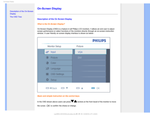 Page 72
0O4DSFFO%JTQMBZ

  

• Description of the On-Screen 
Display
• 
The OSD Tree
On-Screen Display
Description of the On Screen Display
What is the On-Screen Display?
On-Screen Display (OSD) is a feature in all Philips LCD monitors. It a\
llows an end user to adjust 
screen performance or select functions of the monitors directly through \
an on-screen instruction 
window. A user friendly on screen display interface is shown as below :
Basic and simple instruction on the control keys.
In the...