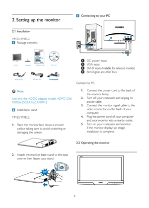 Page 64
2.1 
Installation
191E2/191EL2
  Package contents
2. Setting up the monitor
 Note
Use only the AC/DC adapter model  ADPC1236/
FSP036-DGAA1/LCAP07F-2 
  Install base stand
191E2/191EL2
1.  Place the monitor face down a smooth  
  surface taking care to avoid scratching or  
  damaging the screen.
2.  Attach the monitor base stand to the base    
  column then fasten base stand.   
 
  Connecting to your PC
 
 
  DC power input
 
  VGA input
 
 D VI-D input(Available for selected models)
   Kensington...