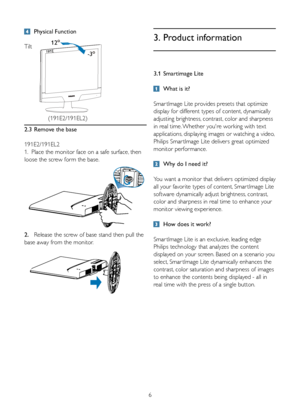 Page 86
 Physical Function
 
Tilt
2.3  Remove the base
191E2/191EL2
1.  Place the monitor face on a safe surface, then 
loose the screw form the base.  
2.  Release the screw of base stand then pull the 
base away from the monitor.
-3
12
(191E2/191EL2) 3.1 
Smartimage Lite
 What is it?
Smar tImage Lite provides presets that optimize 
display for different types of content, dynamically 
adjusting brightness, contrast, color and sharpness 
in	real	time. 	Whether	you're	working	with	text	
applications,...