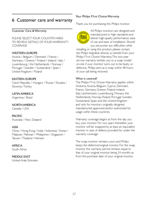 Page 2927
6 Customer care and warranty
Customer Care & Warranty
PLEASE SELECT YOUR COUNTRY/AREA 
TO	REVIEW	DETAILS	OF	 YOUR	WARRANTY	
COVERAGE
WESTERN EUROPE  
Austria / Belgium / Denmark / France / 
Germany / Greece / Finland / Ireland / Italy / 
Luxembourg / the Netherlands / Norway / 
Por tugal / Sweden / Switzerland / Spain / 
United	Kingdom	/	Poland
EASTERN EUROPE  
Czech Republic / Hungar y / Russia / Slovakia /  
Slovenia / Turkey
LATIN AMERICA
Argentina / Brasil
NORTH AMERICA 
Canada / USA
PACIFIC...