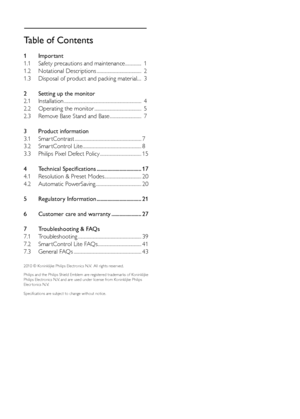 Page 2Table of Contents
1 Important
1.1  Safety precautions and maintenance  ...............  1
1.2  Notational Descriptions  ......................................... 2
1.3  Disposal of product and packing material .... 3
2  Setting up the monitor
2.1  Installation  .......................................................................  4
2.2  Operating the monitor  ...........................................  5
2.3  Remove Base Stand and Base  .............................  7
3  Product information
3.1...