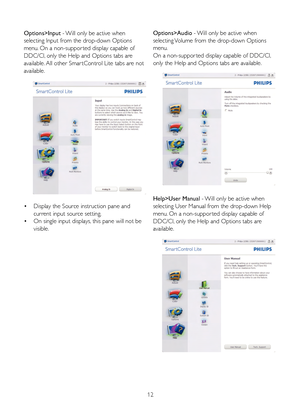 Page 1412
• Displa y the Source instr uction pane and  
  current  input source setting.  
•  On single input dis plays, this pane  will not be  
  visib le.
Options>Input - 
Will only be activ e when 
selecting Input from the drop-d own Options 
men u. On a non-suppor ted displa y capa ble of 
DDC/CI,  only the Help and Options tabs are 
a vaila ble .  All other Smar tControl Lite tabs are not 
a vaila ble .
Options>Audio -  Will only be activ e when 
selecting  Volume from the drop-do wn Options 
men u.
On a...