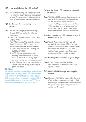 Page 4745
Q7:   How should I clean the LCD surface?
Ans.:   For nor
mal cleaning, use a clean, soft cloth. 
For extensive cleaning, please use isopropyl 
alcohol. Do not use other solvents such as 
ethyl alcohol, ethanol, acetone, hexane, etc. 
Q8:  Can I change the color setting of my  monitor?
Ans.:   Yes, you can change your color setting 
through OSD control as the f

ollowing 
procedures,
  • Press OK to show the OSD (On Screen 
Displa
 y) menu
  • Press Down Arrow to select the option 
Color then press OK...