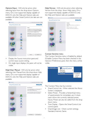 Page 1715 Options>Input - Will only be active when 
selecting Input from the drop-down Options 
menu. On a non-suppor ted display capable of 
DDC/CI, only the Help and Options tabs are 
available. All other Smar tControl Lite tabs are not 
available.
    • Display the Source instruction pane and 
current input source setting. 
    • On single input displays, this pane will not be 
visible.
Help>User Manual - Will only be active when 
selecting User Manual from the drop-down Help 
menu. On a non-suppor ted...