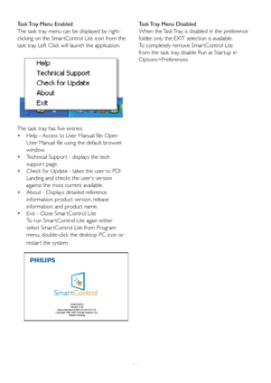 Page 1816 The task tray has five entries:
    • Help - Access to User Manual file: Open 
User Manual file using the default browser 
window. 
  Technical Suppor t - displays the tech    •
suppor t page. 
  Check for Update - takes the user to PDI    •
Landing and checks the users version 
against the most current available. 
  About - Displays detailed reference    •
information: product version, release 
information, and product name. 
  Exit - Close Smar tControl    • Lite
To run Smar tControl Lite again...