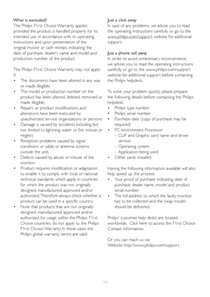 Page 3028 What is excluded?
The Philips F1rst Choice Warranty applies 
provided the product is handled properly for its 
intended use, in accordance with its operating 
instructions and upon presentation of the 
original invoice or cash receipt, indicating the 
date of purchase, dealers name and model and 
production number of the product.
The Philips F1rst Choice Warranty may not apply 
if:
  The documents have been altered in any way    •
or made illegible; 
  The model or production number on the    •...