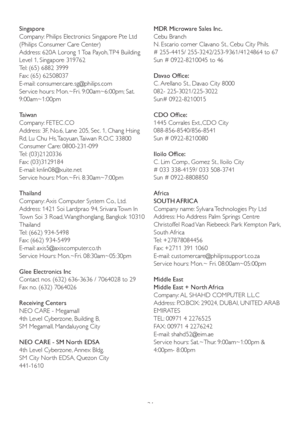 Page 3634 Singapore 
Company: Philips Electronics Singapore Pte Ltd 
(Philips Consumer Care Center)
Address: 620A Lorong 1 Toa Payoh, TP4 Building 
Level 1, Singapore 319762
Tel: (65) 6882 3999
Fax: (65) 62508037
E-mail: consumer.care.sg@philips.com
Ser vice hours: Mon.~Fri. 9:00am~6:00pm; Sat. 
9:00am~1:00pm
Taiwan
Company: FETEC .CO 
Address: 3F, No.6, Lane 205, Sec. 1, Chang Hsing 
Rd, Lu Chu Hs, Taoyuan, Taiwan R.O.C 33800 
Consumer Care: 0800-231-099 
Tel: (03)2120336 
Fax: (03)3129184 
E-mail:...