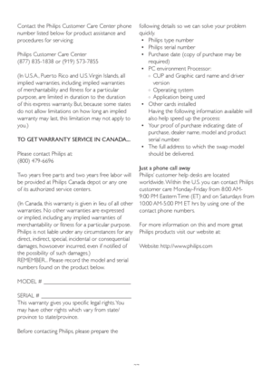 Page 3937 Contact the Philips Customer Care Center phone 
number listed below for product assistance and 
procedures for ser vicing: 
Philips Customer Care Center 
(877) 835-1838 or (919) 573-7855
(In U.S.A., Puer to Rico and U.S. Virgin Islands, all 
implied warranties, including implied warranties 
of merchantability and fitness for a par ticular 
purpose, are limited in duration to the duration 
of this express warranty. But, because some states 
do not allow limitations on how long an implied 
warranty may...