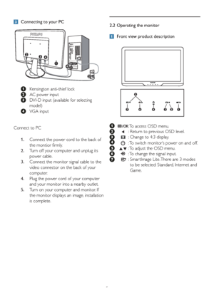 Page 75
 Connecting to your PC
 
 Kensington anti-thief lock
  AC power input
  DVI-D input (available for selecting 
model)
 VGA input
Connect to PC
1.  
Connect the power cord to the back of 
the montior firmly.
2.  Turn off your computer and unplug its 
po
wer cable.
3.  Connect the monitor signal cable to the 
video connector on the back of y
our 
computer.
4.  Plug the power cord of your computer 
and y
our monitor into a nearby outlet.
5.  T
urn on your computer and monitor. If 
the monitor displays an...