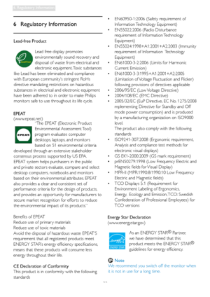 Page 2422
6. Regulatory Information
6 Regulatory Information
Lead-free Product
Lead free display promotes 
environmentally sound recover y and 
disposal of waste from electrical and 
electronic equipment. Toxic substances 
like Lead has been eliminated and compliance 
with European community’s stringent RoHs 
directive mandating restrictions on hazardous 
substances in electrical and electronic equipment 
have been adhered to in order to make Philips 
monitors safe to use throughout its life cycle.
EPEAT...