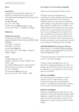 Page 4038
7. Customer care and warranty
Africa
South Africa:
Company name: Sylvara Technologies Pty Ltd
Address: Ho Address Palm Springs Centre 
Christoffel Road Van Riebeeck Park Kempton Park, 
South Africa
Tel: 086 000 0888 
Fax: +2711 391 1060
E-mail: monitorcare@philipssuppor t.co.za      
Ser vice hours: Mon.~ Fri. 08:00am~05:00pm 
Middle East
United Arab  Emirates:
Company: AL SHAHD COMPUTER L.L.C
Address: P.O.BOX: 29024, DUBAI, UNITED ARAB 
EMIRATES
TEL: 00971 4 2276525
FAX: 00971 4 2276242
E-mail:...