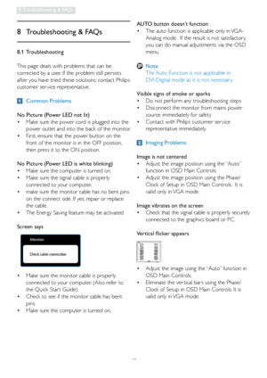 Page 4442
8. Troubleshooting & FAQs
8.1 Troubleshooting
This page deals with problems that can be 
corrected by a user. If the problem still persists 
after you have tried these solutions, contact Philips 
customer ser vice representative.
 Common Problems
No Picture (Power LED not lit)   Mak
 e sure the power cord is plugged into the 
 •
power outlet and into the back of the monitor. 
  First, ensure that the power button on the 
 •
front of the monitor is in the OFF position, 
then press it to the ON...