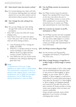 Page 4846
8. Troubleshooting & FAQs
Q7:   How should I clean the monitor surface?
Ans.:  For normal cleaning, use a clean, soft cloth. 
For extensive cleaning, please use isopropyl 
alcohol. Do not use other solvents such as 
ethyl alcohol, ethanol, acetone, hexane, etc. 
Q8:     Can I change the color setting of my 
monitor?
Ans.:   Yes, you can change your color setting 
through OSD control as the following 
procedures,
  Press OK to show the OSD (On Screen 
 •
Display) menu
  Press Down Arrow to select the...