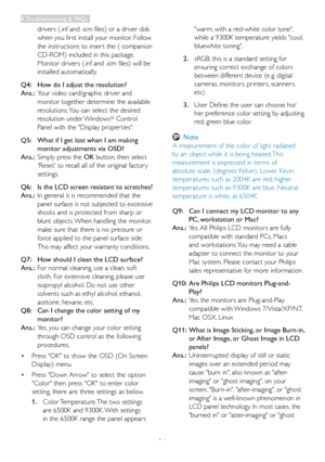 Page 36
34
drivers (.inf and .icm files) or a driver disk 
when you first install your monitor. Follow 
the instructions to inser t the ( companion 
CD-ROM) included in this package. 
Monitor drivers (.inf and .icm files) will be 
installed automatically.
Q4:     How do I adjust the resolution?
Ans.:   Your video card/graphic driver and 
monitor together determine the available 
resolutions. You can select the desired 
resolution under Windows® Control 
Panel with the "Display proper ties".
Q5:...