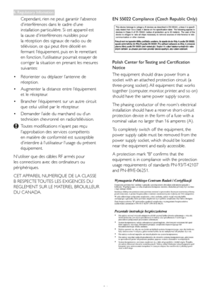 Page 26
24
Cependant, rien ne peut garantir l'absence 
d'interférences dans le cadre d'une 
installation par ticulière. Si cet appareil est 
la cause d'interférences nuisibles pour 
la réception des signaux de radio ou de 
télévision, ce qui peut être décelé en 
fermant l'équipement, puis en le remettant 
en fonction, l'utilisateur pourrait essayer de 
corriger la situation en prenant les mesures 
suivantes:
•	Réorienter ou déplacer l’antenne de 
réception.
•	Augmenter la distance entre...