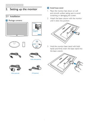 Page 6
4
2. Setting up the monitor
2.1  Installation
 Package contents
VGA ( optiona l)  D VI (o pti ona l)
Aud
io cab le  (o pti ona l)
Regi ster y our prod uct and ge t s u ppo rt atwww .philips.com/ welcome196V3LA
Quick
Star t
 Install base stand
1. Place the monitor face down on soft 
and smooth surface taking care to avoid 
scratching or damaging the screen.
2. Attach the base column with the monitor 
until it clicks into position.
3. Hold the monitor base stand with both 
hands and firmly inser t the...